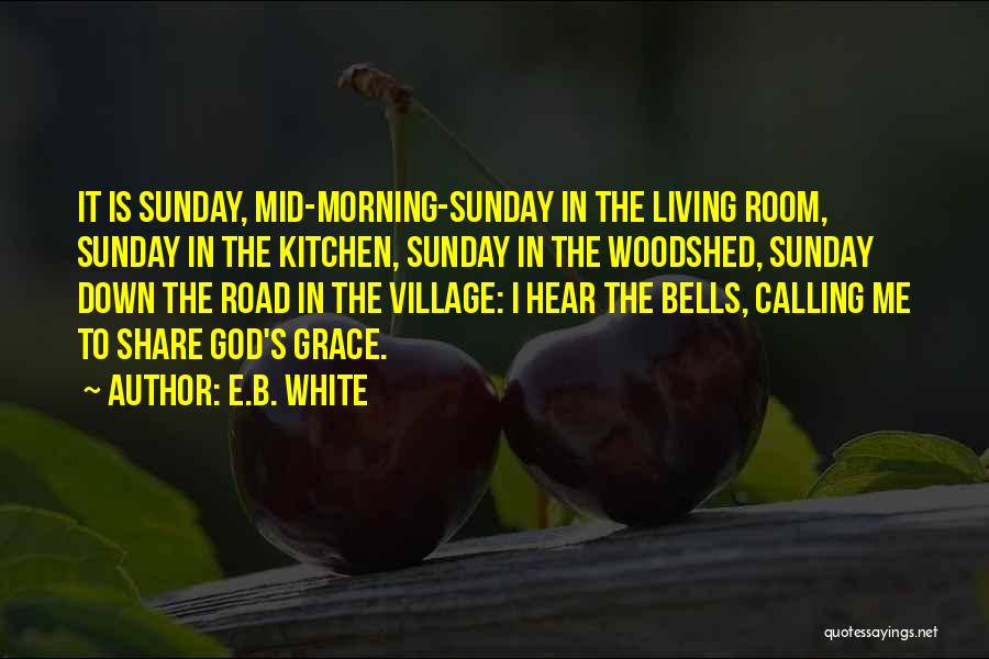 E.B. White Quotes: It Is Sunday, Mid-morning-sunday In The Living Room, Sunday In The Kitchen, Sunday In The Woodshed, Sunday Down The Road