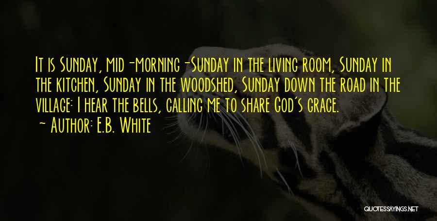 E.B. White Quotes: It Is Sunday, Mid-morning-sunday In The Living Room, Sunday In The Kitchen, Sunday In The Woodshed, Sunday Down The Road