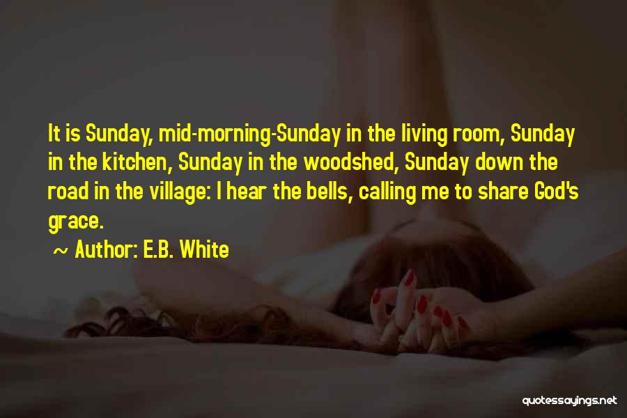 E.B. White Quotes: It Is Sunday, Mid-morning-sunday In The Living Room, Sunday In The Kitchen, Sunday In The Woodshed, Sunday Down The Road