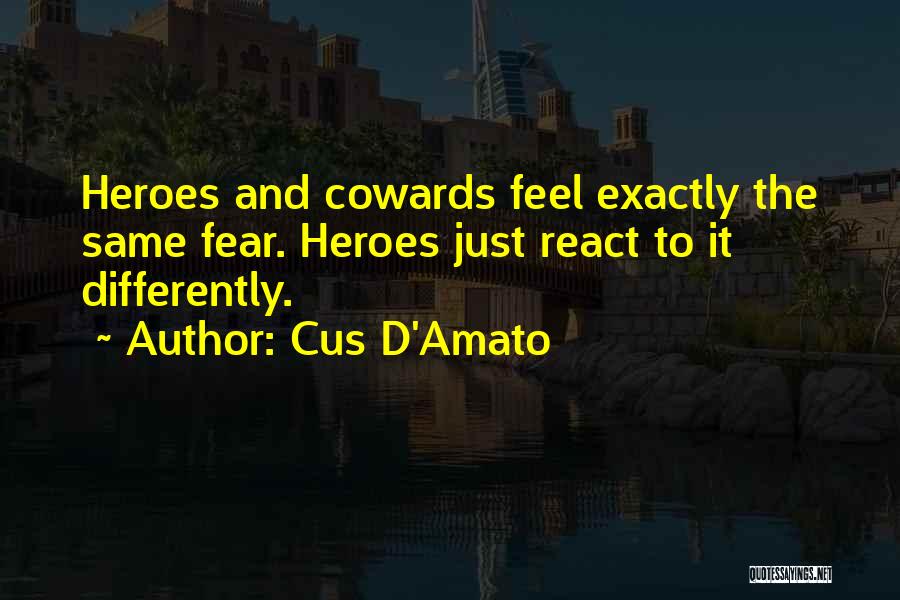 Cus D'Amato Quotes: Heroes And Cowards Feel Exactly The Same Fear. Heroes Just React To It Differently.