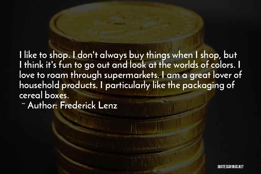 Frederick Lenz Quotes: I Like To Shop. I Don't Always Buy Things When I Shop, But I Think It's Fun To Go Out