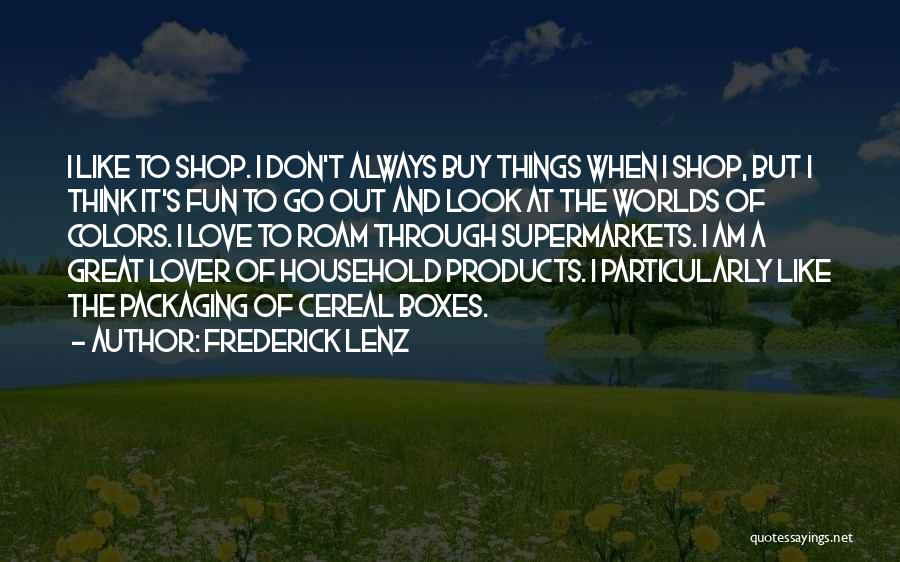 Frederick Lenz Quotes: I Like To Shop. I Don't Always Buy Things When I Shop, But I Think It's Fun To Go Out