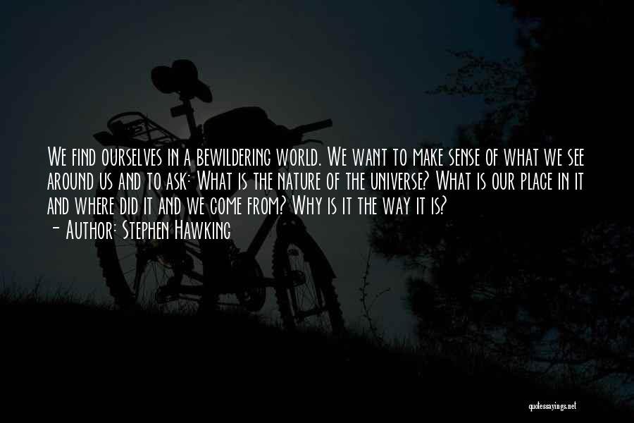 Stephen Hawking Quotes: We Find Ourselves In A Bewildering World. We Want To Make Sense Of What We See Around Us And To