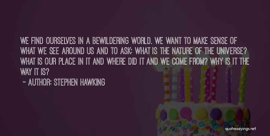 Stephen Hawking Quotes: We Find Ourselves In A Bewildering World. We Want To Make Sense Of What We See Around Us And To