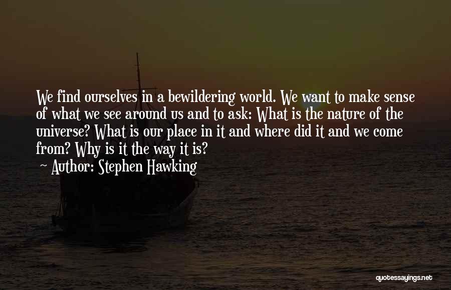 Stephen Hawking Quotes: We Find Ourselves In A Bewildering World. We Want To Make Sense Of What We See Around Us And To