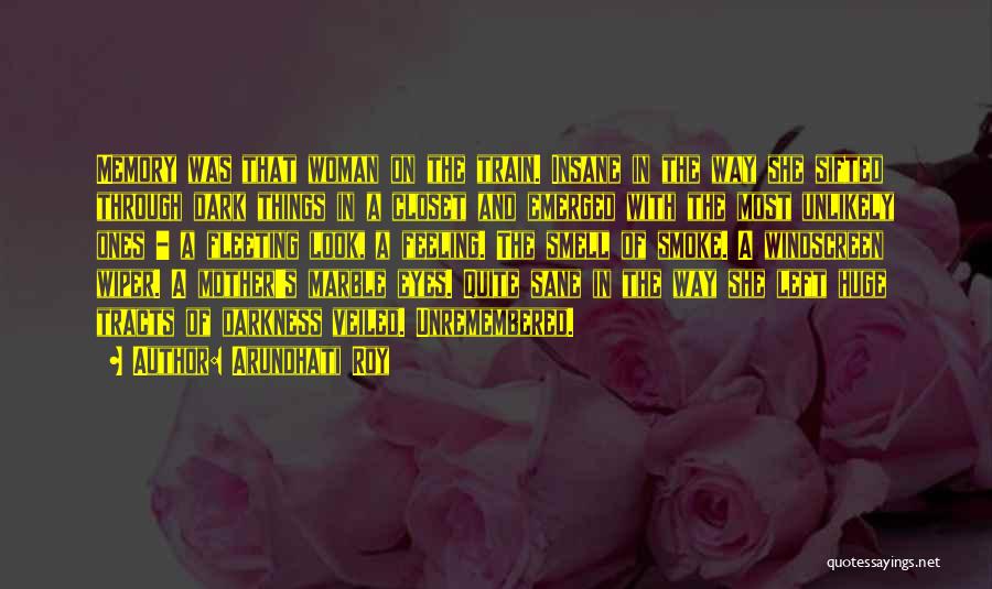 Arundhati Roy Quotes: Memory Was That Woman On The Train. Insane In The Way She Sifted Through Dark Things In A Closet And