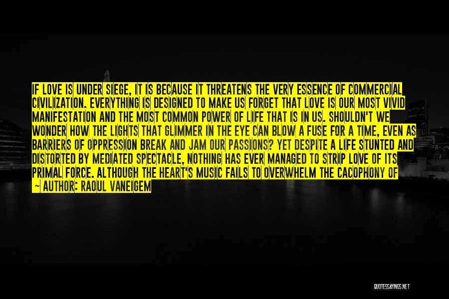 Raoul Vaneigem Quotes: If Love Is Under Siege, It Is Because It Threatens The Very Essence Of Commercial Civilization. Everything Is Designed To
