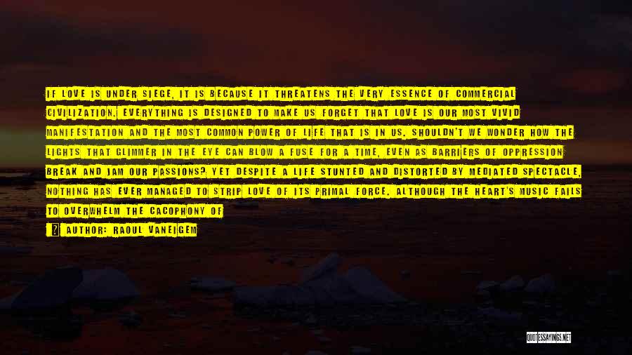 Raoul Vaneigem Quotes: If Love Is Under Siege, It Is Because It Threatens The Very Essence Of Commercial Civilization. Everything Is Designed To