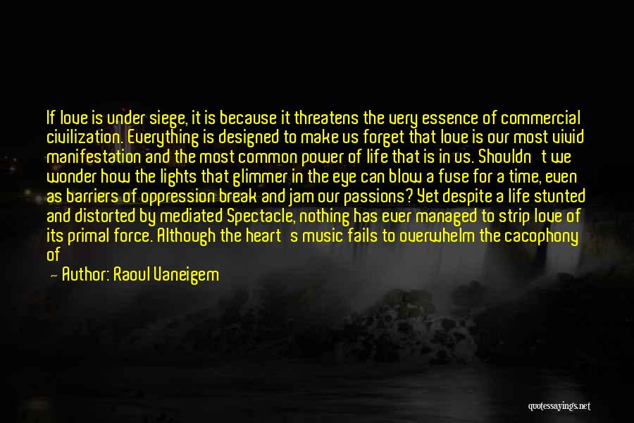 Raoul Vaneigem Quotes: If Love Is Under Siege, It Is Because It Threatens The Very Essence Of Commercial Civilization. Everything Is Designed To