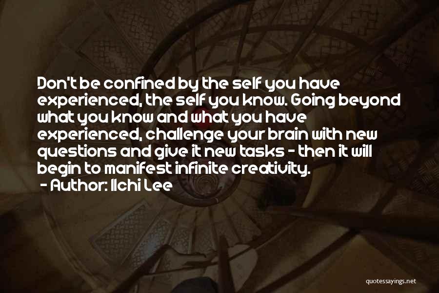 Ilchi Lee Quotes: Don't Be Confined By The Self You Have Experienced, The Self You Know. Going Beyond What You Know And What