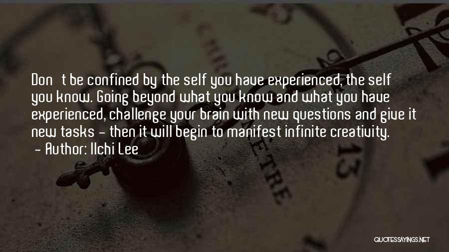 Ilchi Lee Quotes: Don't Be Confined By The Self You Have Experienced, The Self You Know. Going Beyond What You Know And What