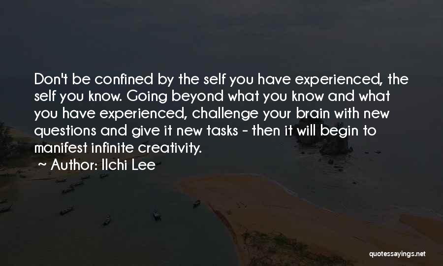 Ilchi Lee Quotes: Don't Be Confined By The Self You Have Experienced, The Self You Know. Going Beyond What You Know And What