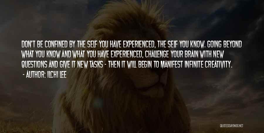 Ilchi Lee Quotes: Don't Be Confined By The Self You Have Experienced, The Self You Know. Going Beyond What You Know And What