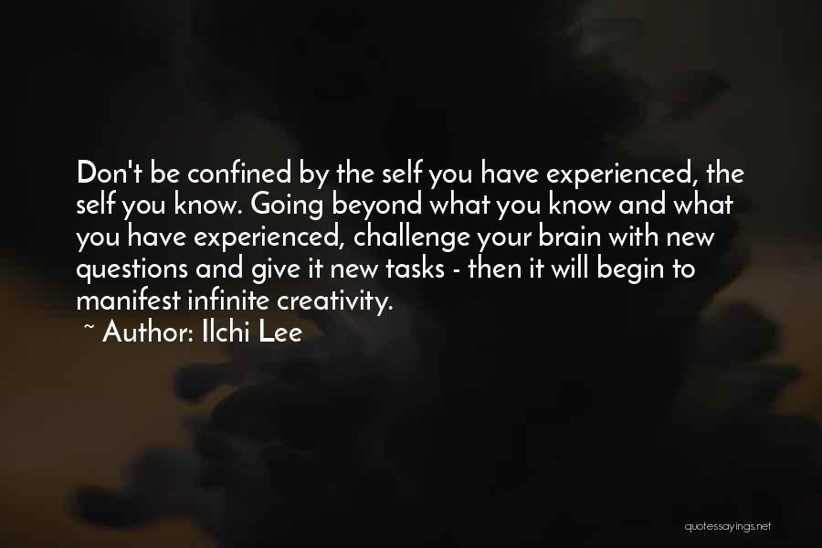 Ilchi Lee Quotes: Don't Be Confined By The Self You Have Experienced, The Self You Know. Going Beyond What You Know And What