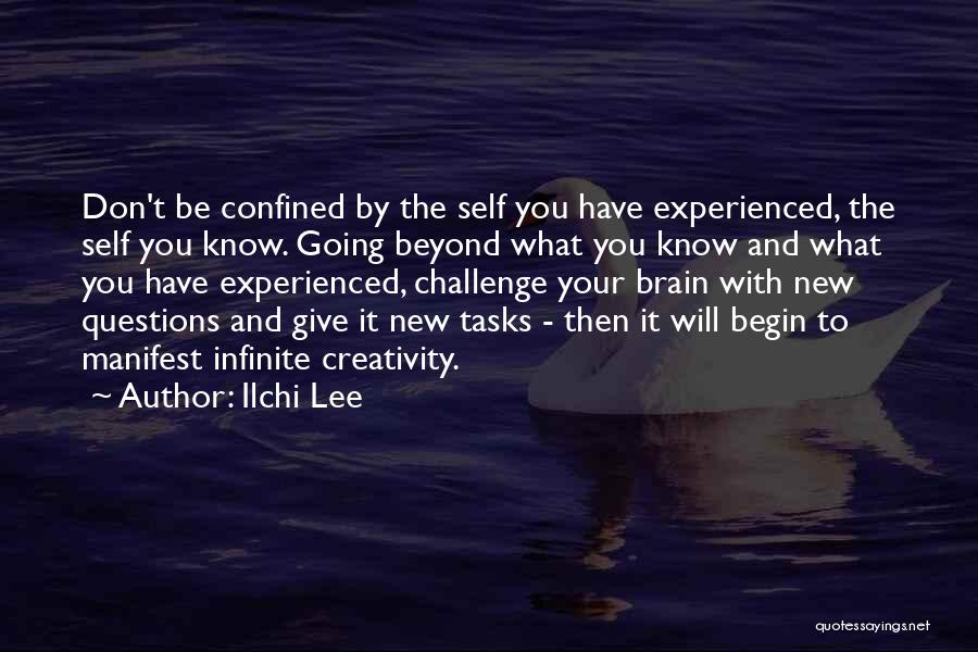 Ilchi Lee Quotes: Don't Be Confined By The Self You Have Experienced, The Self You Know. Going Beyond What You Know And What
