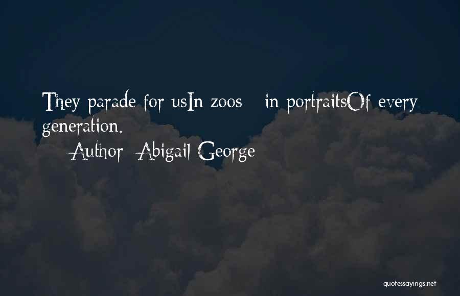 Abigail George Quotes: They Parade For Usin Zoos - In Portraitsof Every Generation.