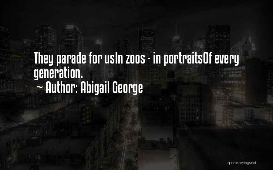 Abigail George Quotes: They Parade For Usin Zoos - In Portraitsof Every Generation.