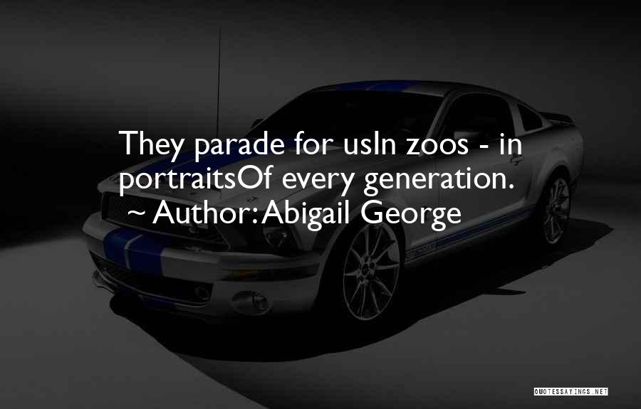 Abigail George Quotes: They Parade For Usin Zoos - In Portraitsof Every Generation.