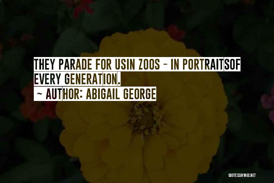 Abigail George Quotes: They Parade For Usin Zoos - In Portraitsof Every Generation.