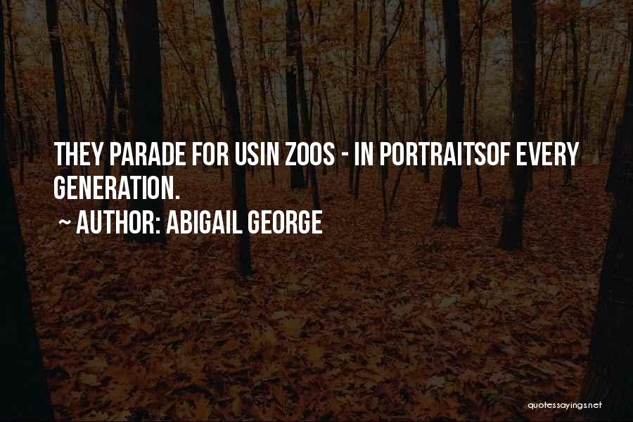 Abigail George Quotes: They Parade For Usin Zoos - In Portraitsof Every Generation.