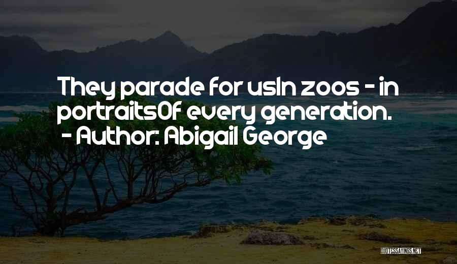 Abigail George Quotes: They Parade For Usin Zoos - In Portraitsof Every Generation.