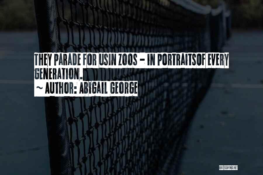 Abigail George Quotes: They Parade For Usin Zoos - In Portraitsof Every Generation.