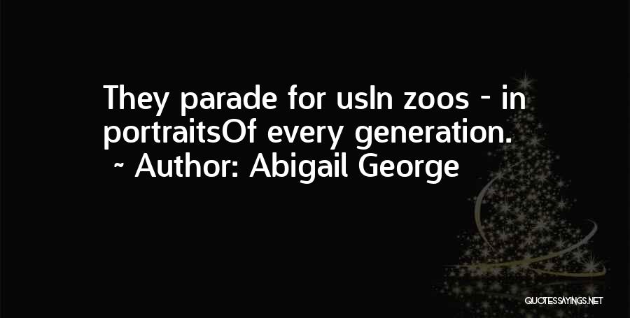 Abigail George Quotes: They Parade For Usin Zoos - In Portraitsof Every Generation.