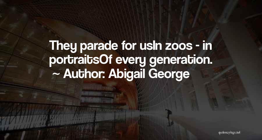 Abigail George Quotes: They Parade For Usin Zoos - In Portraitsof Every Generation.