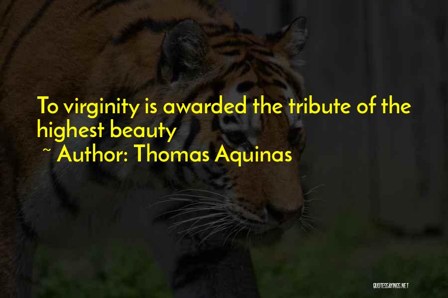 Thomas Aquinas Quotes: To Virginity Is Awarded The Tribute Of The Highest Beauty