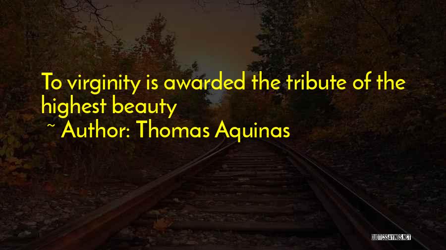Thomas Aquinas Quotes: To Virginity Is Awarded The Tribute Of The Highest Beauty