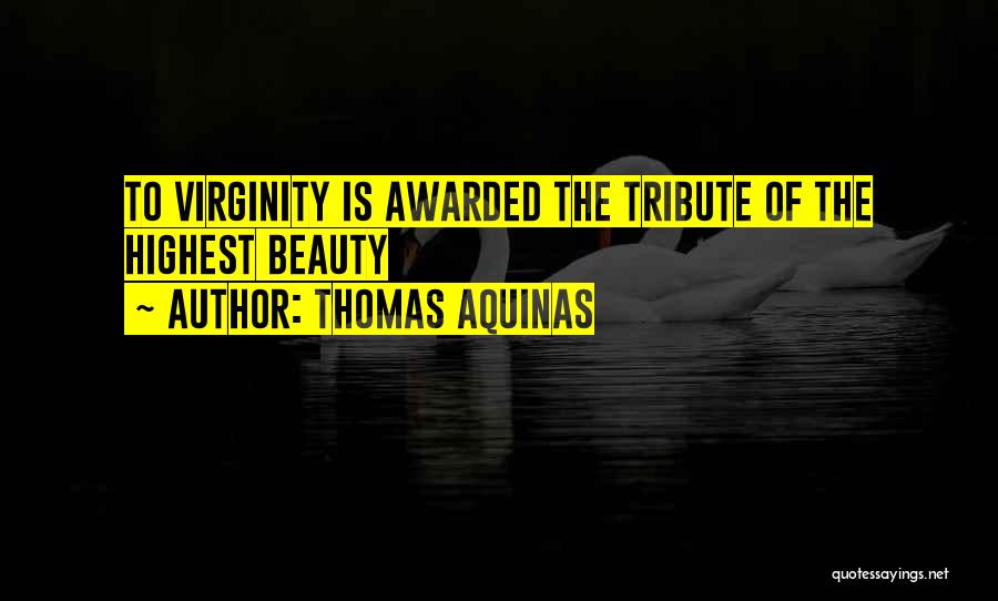 Thomas Aquinas Quotes: To Virginity Is Awarded The Tribute Of The Highest Beauty