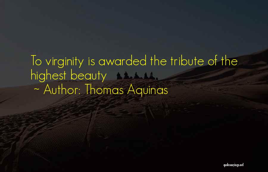 Thomas Aquinas Quotes: To Virginity Is Awarded The Tribute Of The Highest Beauty