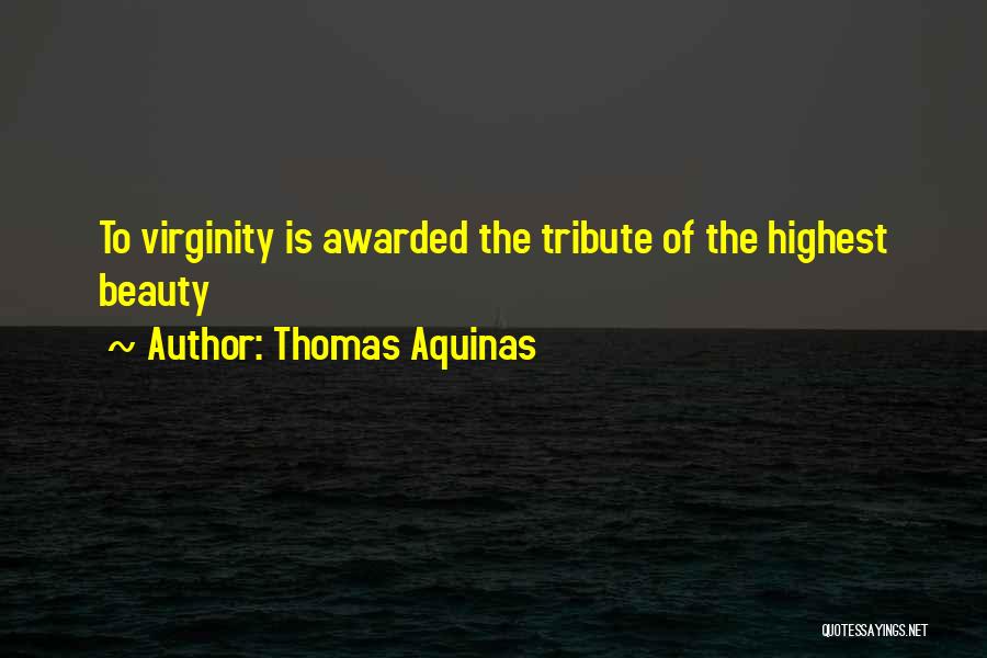 Thomas Aquinas Quotes: To Virginity Is Awarded The Tribute Of The Highest Beauty
