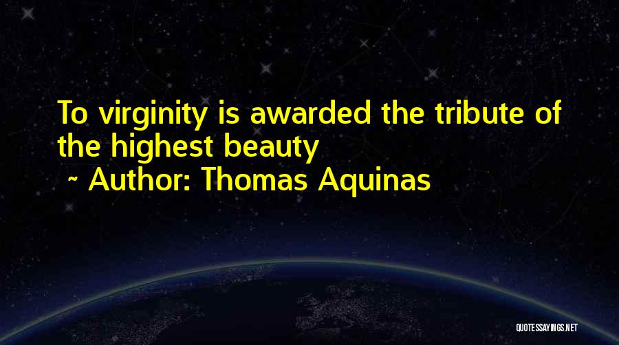 Thomas Aquinas Quotes: To Virginity Is Awarded The Tribute Of The Highest Beauty