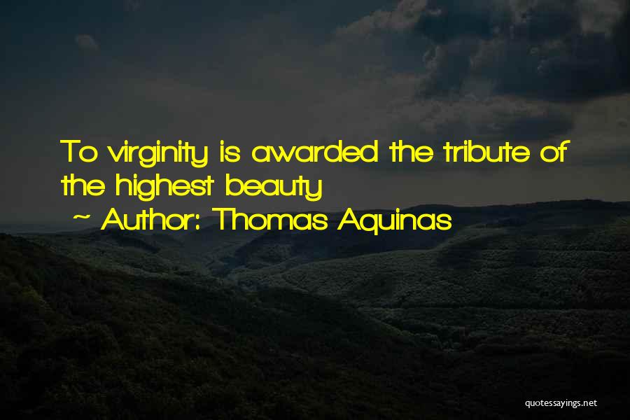 Thomas Aquinas Quotes: To Virginity Is Awarded The Tribute Of The Highest Beauty