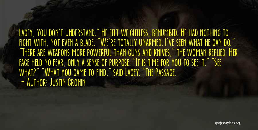 Justin Cronin Quotes: Lacey, You Don't Understand. He Felt Weightless, Benumbed. He Had Nothing To Fight With, Not Even A Blade. We're Totally