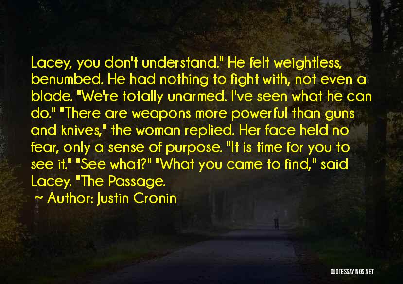 Justin Cronin Quotes: Lacey, You Don't Understand. He Felt Weightless, Benumbed. He Had Nothing To Fight With, Not Even A Blade. We're Totally