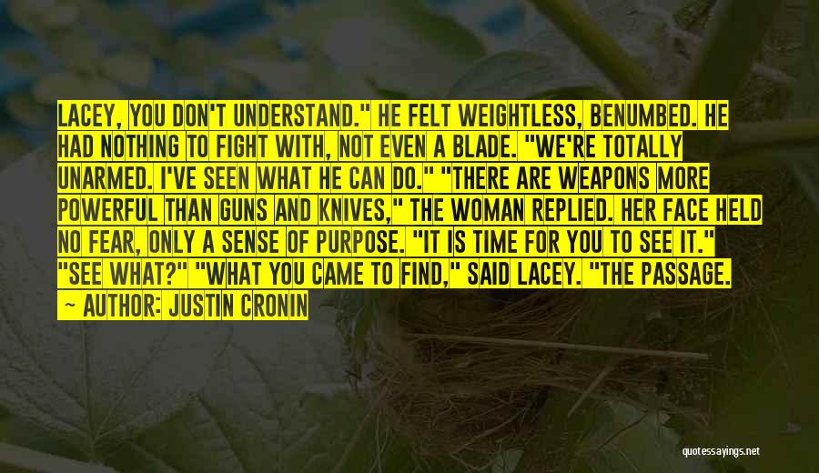 Justin Cronin Quotes: Lacey, You Don't Understand. He Felt Weightless, Benumbed. He Had Nothing To Fight With, Not Even A Blade. We're Totally