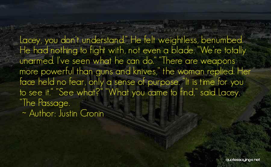 Justin Cronin Quotes: Lacey, You Don't Understand. He Felt Weightless, Benumbed. He Had Nothing To Fight With, Not Even A Blade. We're Totally