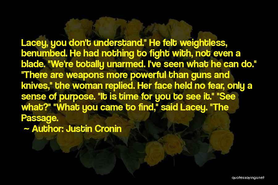 Justin Cronin Quotes: Lacey, You Don't Understand. He Felt Weightless, Benumbed. He Had Nothing To Fight With, Not Even A Blade. We're Totally