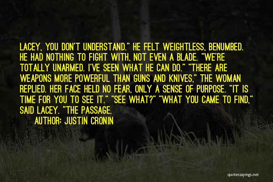 Justin Cronin Quotes: Lacey, You Don't Understand. He Felt Weightless, Benumbed. He Had Nothing To Fight With, Not Even A Blade. We're Totally