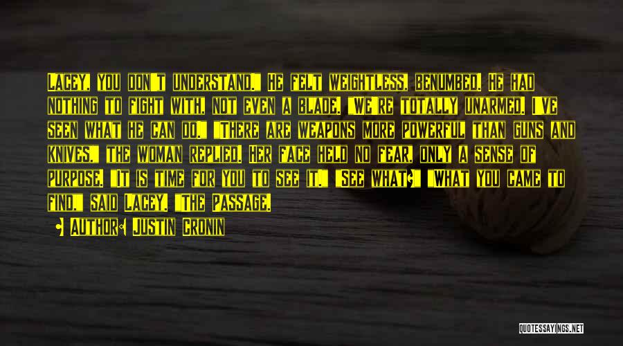 Justin Cronin Quotes: Lacey, You Don't Understand. He Felt Weightless, Benumbed. He Had Nothing To Fight With, Not Even A Blade. We're Totally