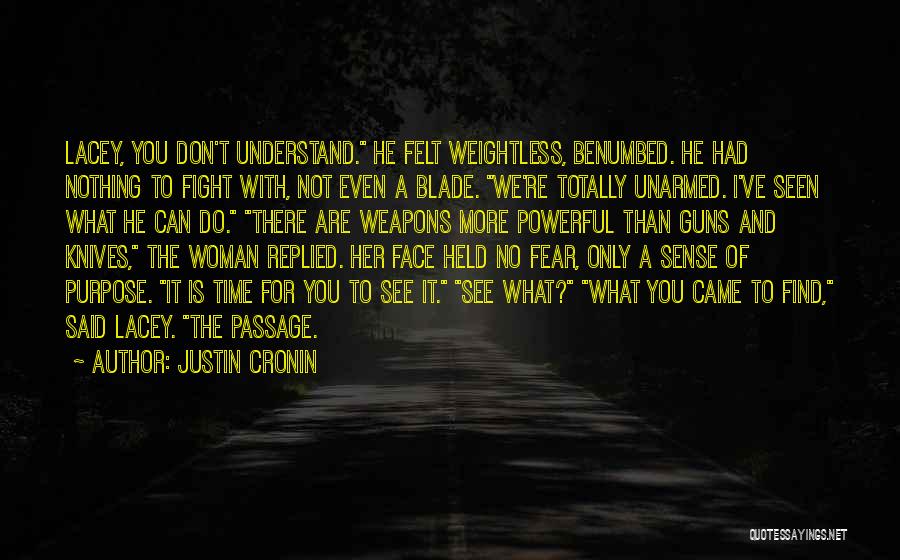 Justin Cronin Quotes: Lacey, You Don't Understand. He Felt Weightless, Benumbed. He Had Nothing To Fight With, Not Even A Blade. We're Totally