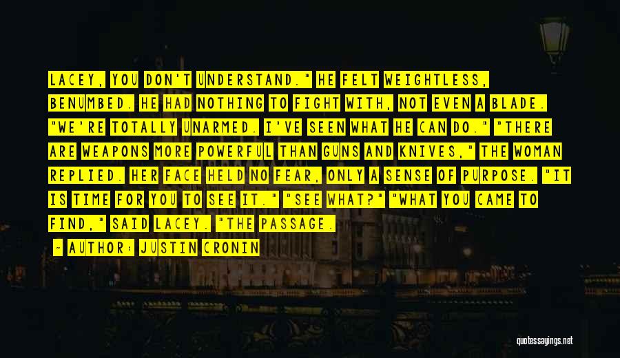 Justin Cronin Quotes: Lacey, You Don't Understand. He Felt Weightless, Benumbed. He Had Nothing To Fight With, Not Even A Blade. We're Totally