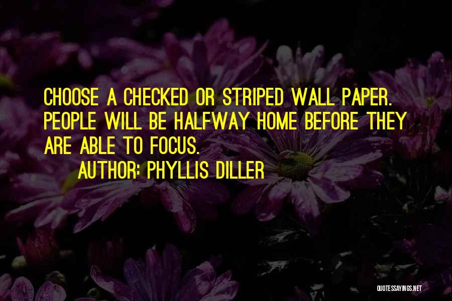 Phyllis Diller Quotes: Choose A Checked Or Striped Wall Paper. People Will Be Halfway Home Before They Are Able To Focus.