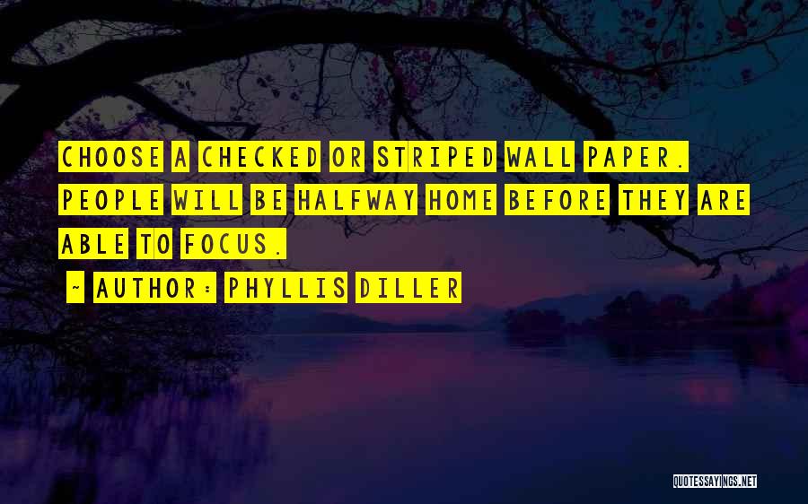 Phyllis Diller Quotes: Choose A Checked Or Striped Wall Paper. People Will Be Halfway Home Before They Are Able To Focus.