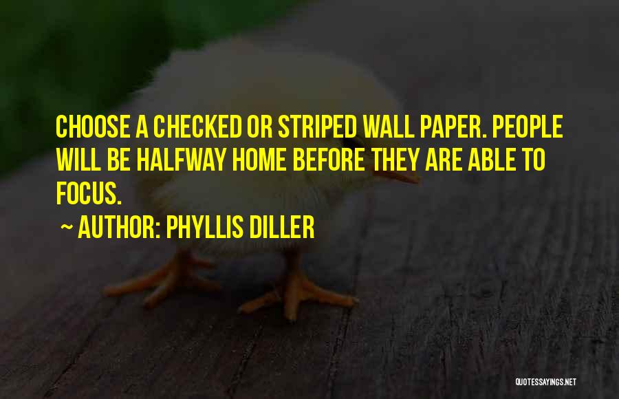 Phyllis Diller Quotes: Choose A Checked Or Striped Wall Paper. People Will Be Halfway Home Before They Are Able To Focus.