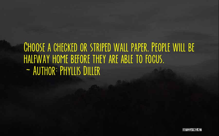 Phyllis Diller Quotes: Choose A Checked Or Striped Wall Paper. People Will Be Halfway Home Before They Are Able To Focus.