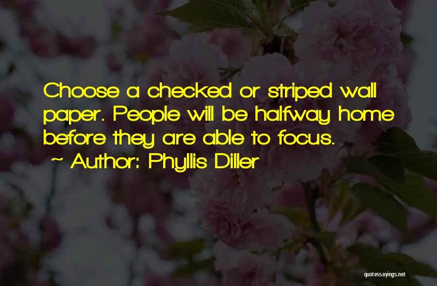 Phyllis Diller Quotes: Choose A Checked Or Striped Wall Paper. People Will Be Halfway Home Before They Are Able To Focus.