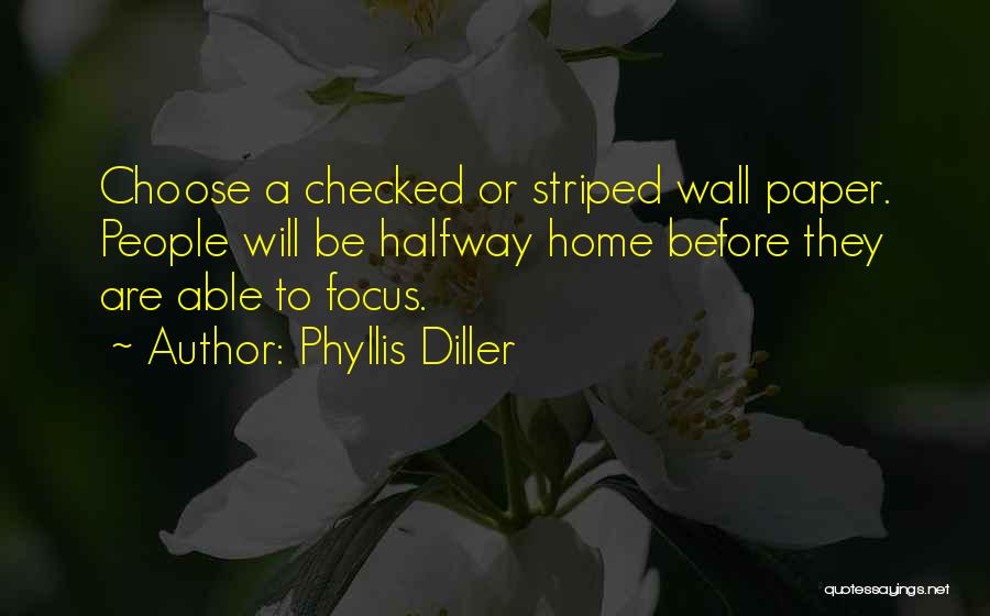 Phyllis Diller Quotes: Choose A Checked Or Striped Wall Paper. People Will Be Halfway Home Before They Are Able To Focus.